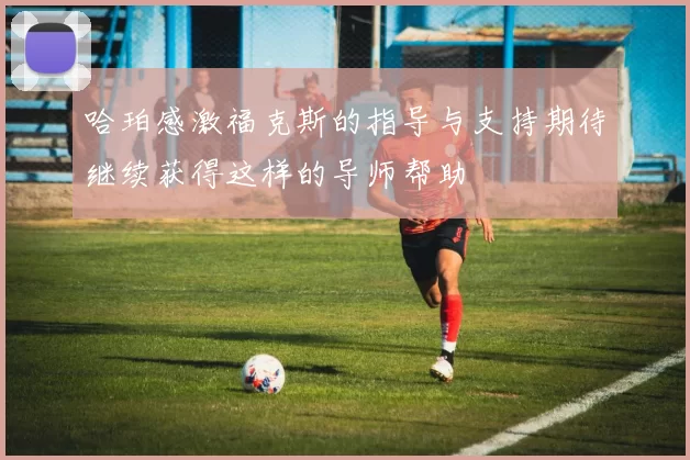 哈珀感激福克斯的指导与支持期待继续获得这样的导师帮助