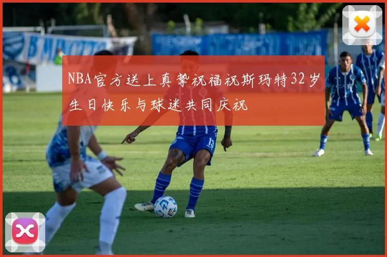 NBA官方送上真挚祝福祝斯玛特32岁生日快乐与球迷共同庆祝
